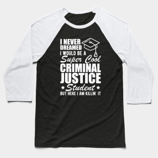 Criminal Justice Student - I never dreamed I would be Criminal Justice Student w Baseball T-Shirt